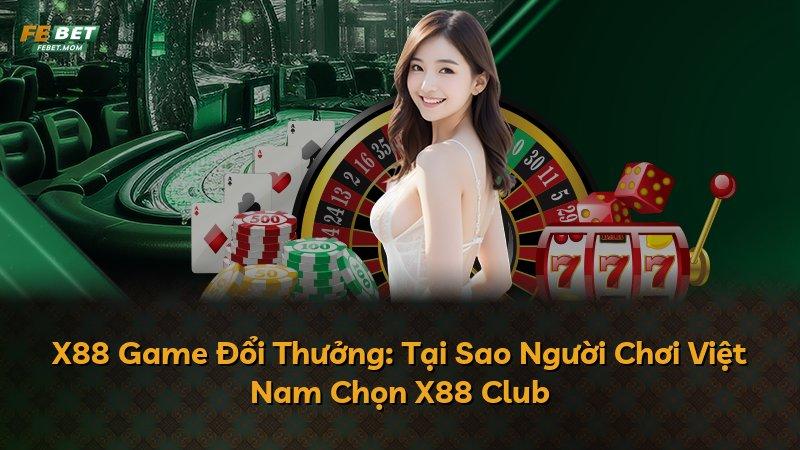 X88 Game Đổi Thưởng: Tại Sao Người Chơi Việt Nam Chọn X88 Club