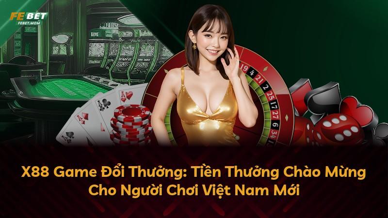X88 Game Đổi Thưởng: Tiền Thưởng Chào Mừng Cho Người Chơi Việt Nam Mới