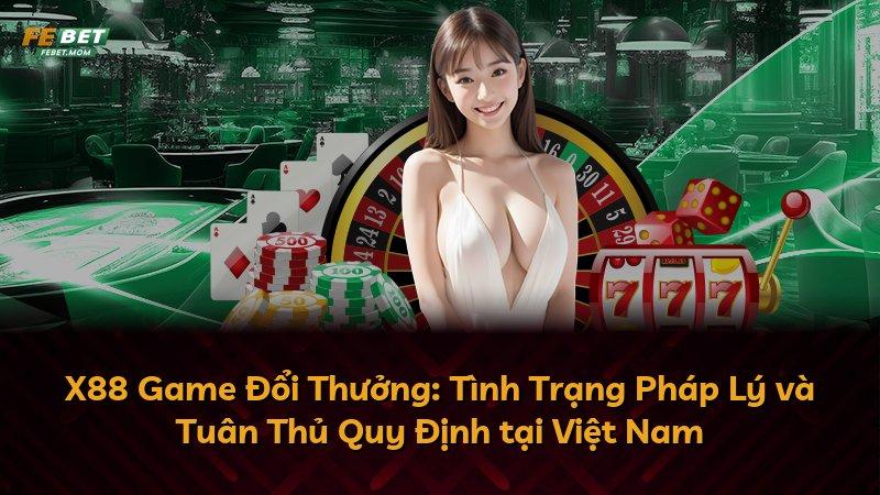 X88 Game Đổi Thưởng: Tình Trạng Pháp Lý và Tuân Thủ Quy Định tại Việt Nam