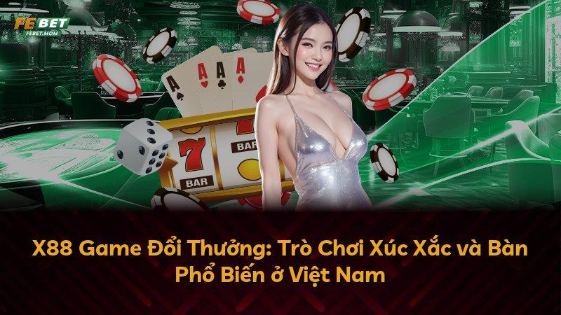 X88 Game Đổi Thưởng: Trò Chơi Xúc Xắc và Bàn Phổ Biến ở Việt Nam