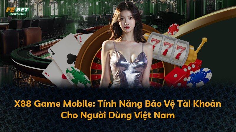 X88 Game Mobile: Tính Năng Bảo Vệ Tài Khoản Cho Người Dùng Việt Nam