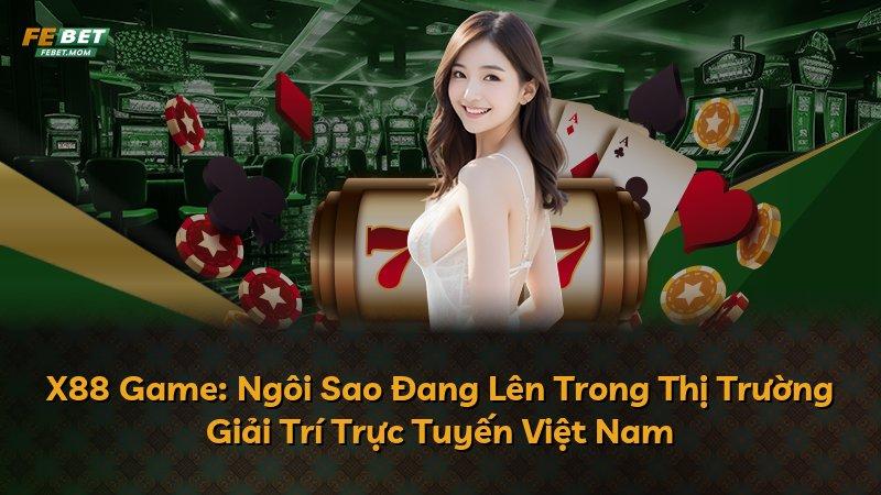 X88 Game: Ngôi Sao Đang Lên Trong Thị Trường Giải Trí Trực Tuyến Việt Nam