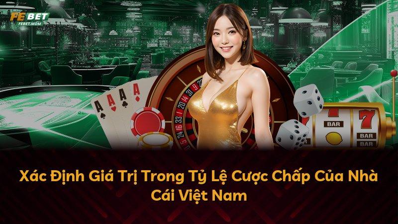 Xác Định Giá Trị Trong Tỷ Lệ Cược Chấp Của Nhà Cái Việt Nam