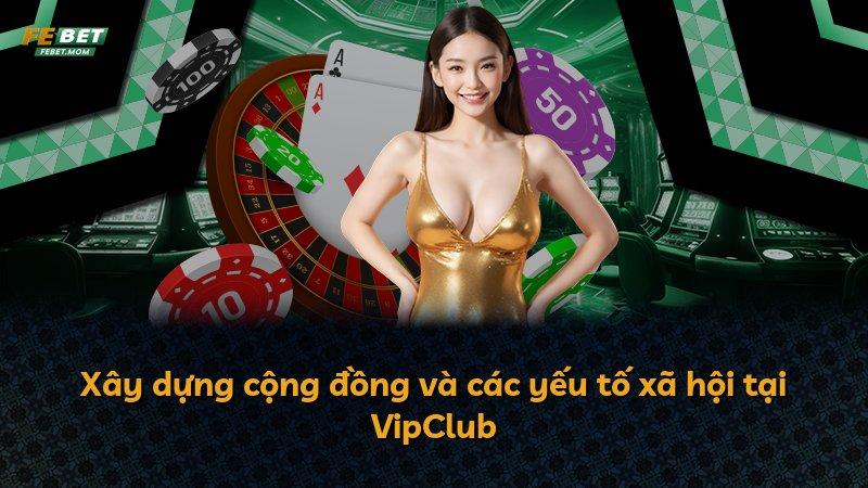 Xây dựng cộng đồng và các yếu tố xã hội tại VipClub