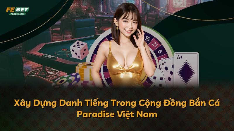Xây Dựng Danh Tiếng Trong Cộng Đồng Bắn Cá Paradise Việt Nam