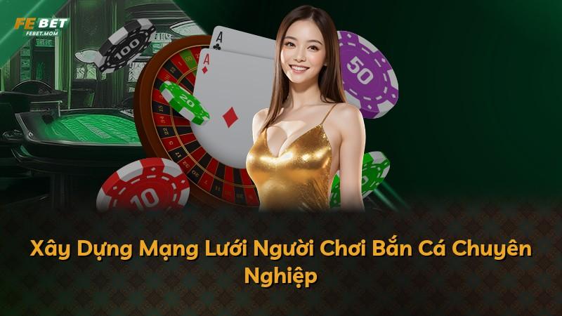 Xây Dựng Mạng Lưới Người Chơi Bắn Cá Chuyên Nghiệp