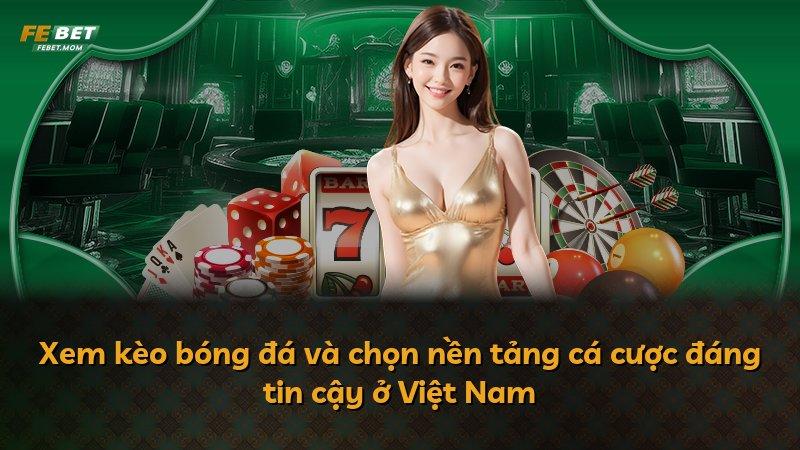 Xem kèo bóng đá và chọn nền tảng cá cược đáng tin cậy ở Việt Nam