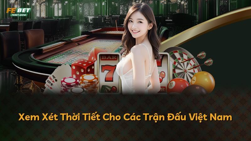 Xem Xét Thời Tiết Cho Các Trận Đấu Việt Nam