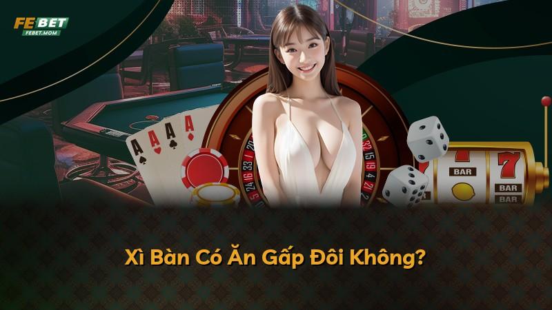 Xì Bàn Có Ăn Gấp Đôi Không?