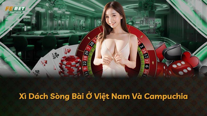 Xì Dách Sòng Bài Ở Việt Nam Và Campuchia