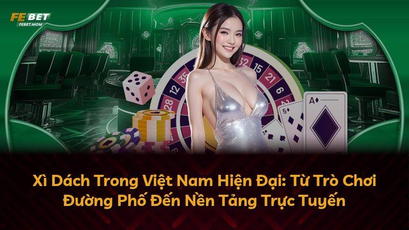 Xì Dách Trong Việt Nam Hiện Đại: Từ Trò Chơi Đường Phố Đến Nền Tảng Trực Tuyến