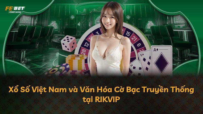 Xổ Số Việt Nam và Văn Hóa Cờ Bạc Truyền Thống tại RIKVIP