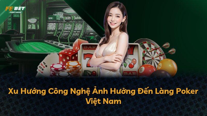 Xu Hướng Công Nghệ Ảnh Hưởng Đến Làng Poker Việt Nam