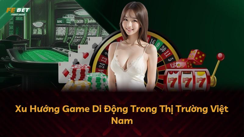 Xu Hướng Game Di Động Trong Thị Trường Việt Nam