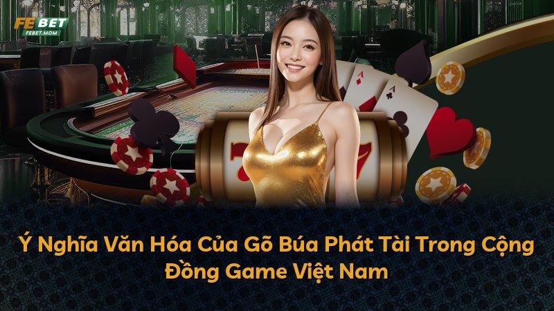 Ý Nghĩa Văn Hóa Của Gõ Búa Phát Tài Trong Cộng Đồng Game Việt Nam