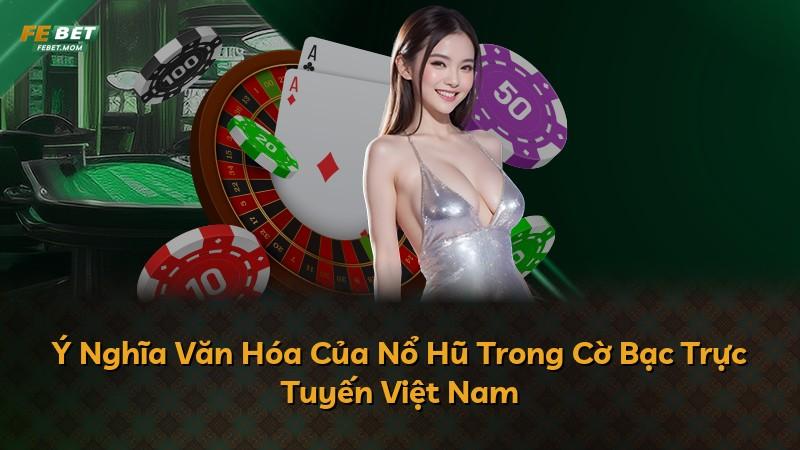 Ý Nghĩa Văn Hóa Của Nổ Hũ Trong Cờ Bạc Trực Tuyến Việt Nam