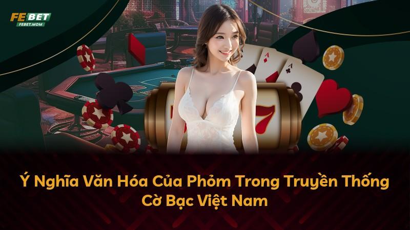 Ý Nghĩa Văn Hóa Của Phỏm Trong Truyền Thống Cờ Bạc Việt Nam