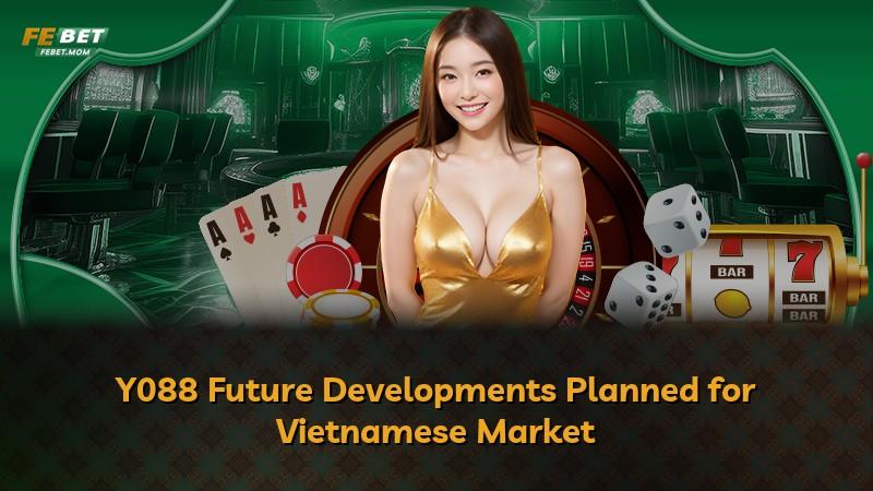 Y088 Future Developments Planned for Vietnamese Market