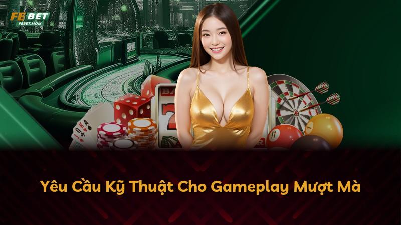 Yêu Cầu Kỹ Thuật Cho Gameplay Mượt Mà