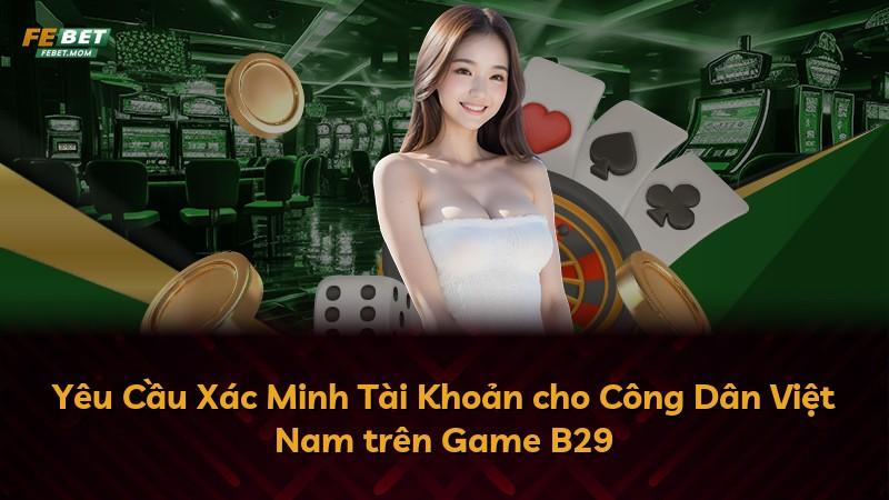 Yêu Cầu Xác Minh Tài Khoản cho Công Dân Việt Nam trên Game B29