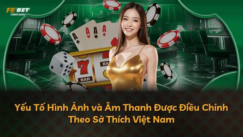 Yếu Tố Hình Ảnh và Âm Thanh Được Điều Chỉnh Theo Sở Thích Việt Nam