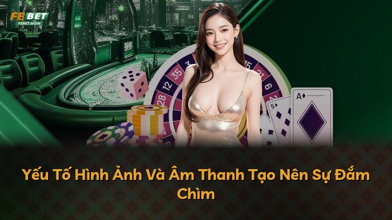 Yếu Tố Hình Ảnh Và Âm Thanh Tạo Nên Sự Đắm Chìm