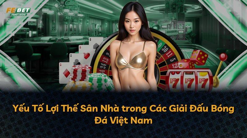 Yếu Tố Lợi Thế Sân Nhà trong Các Giải Đấu Bóng Đá Việt Nam