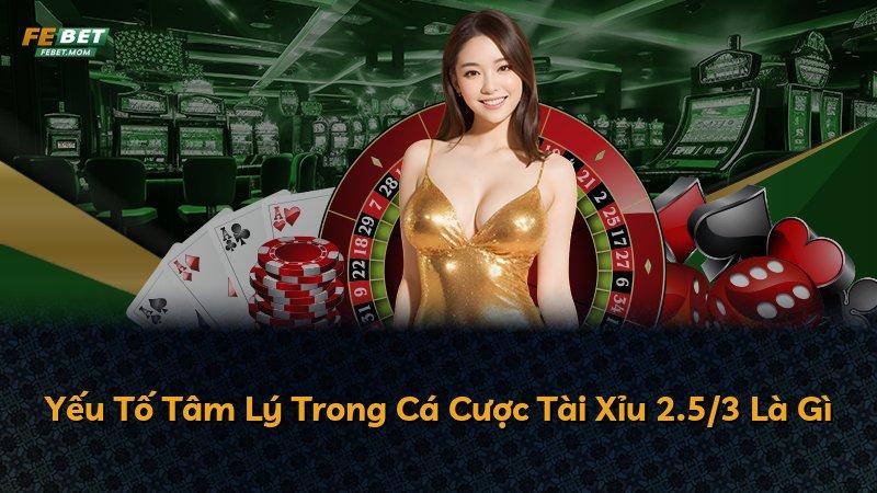 Yếu Tố Tâm Lý Trong Cá Cược Tài Xỉu 2.5/3 Là Gì