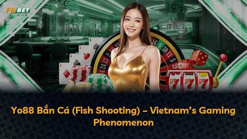 Yo88 Bắn Cá (Fish Shooting) – Vietnam’s Gaming Phenomenon