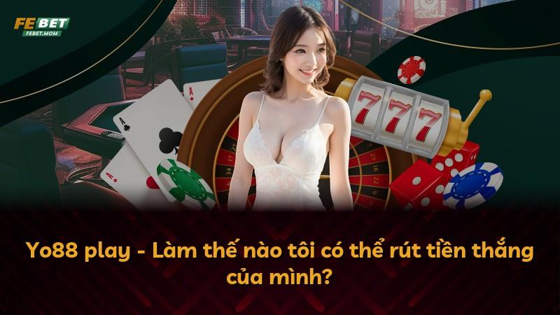 Yo88 play - Làm thế nào tôi có thể rút tiền thắng của mình?