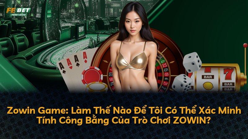 Zowin Game: Làm Thế Nào Để Tôi Có Thể Xác Minh Tính Công Bằng Của Trò Chơi ZOWIN?
