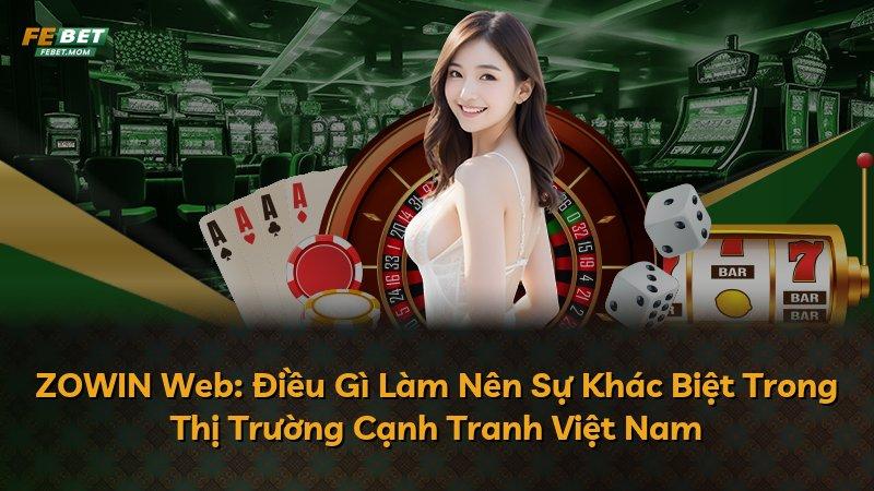 ZOWIN Web: Điều Gì Làm Nên Sự Khác Biệt Trong Thị Trường Cạnh Tranh Việt Nam
