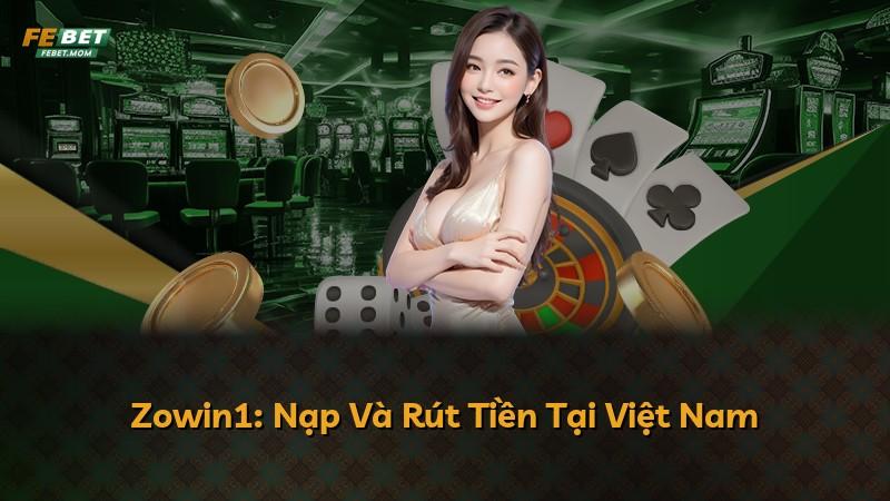 Zowin1: Nạp Và Rút Tiền Tại Việt Nam